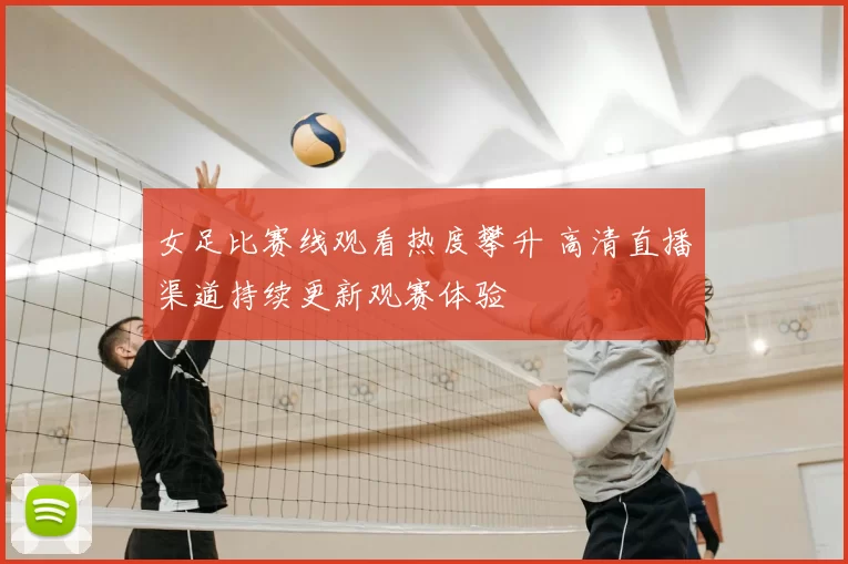 女足比赛线观看热度攀升 高清直播渠道持续更新观赛体验