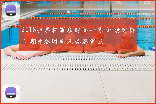 2018世界杯赛程时间一览 64场对阵日期开球时间及观赛重点
