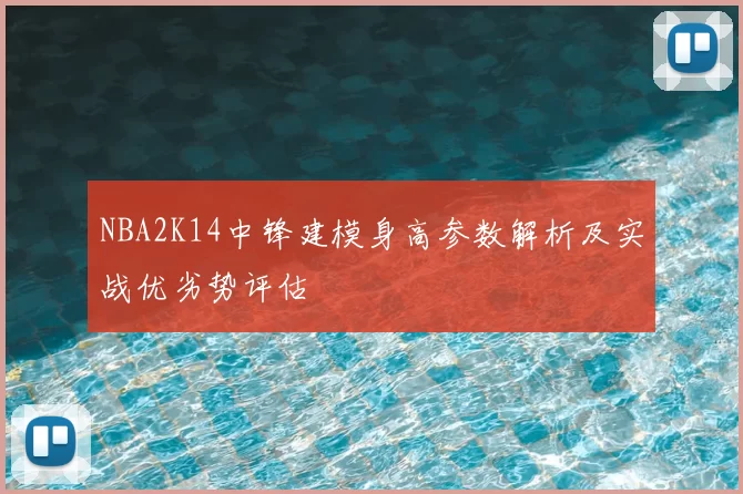 NBA2K14中锋建模身高参数解析及实战优劣势评估