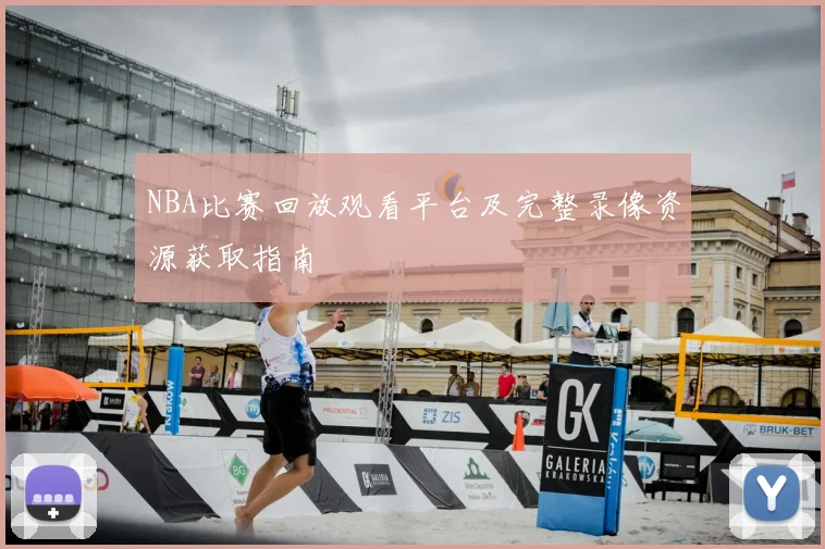 NBA比赛回放观看平台及完整录像资源获取指南